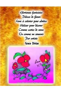 Glorieuses fantaisies Délices de fleurs Livre à colorier pour adultes Utiliser pour décorer Comme cartes de voeux Ou comme un souvenir Par artiste Grace Divine