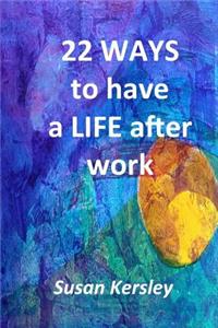 22 Ways to Have a Life After Work
