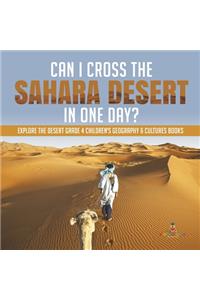 Can I Cross the Sahara Desert in One Day? Explore the Desert Grade 4 Children's Geography & Cultures Books
