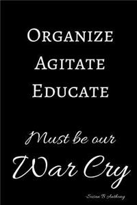 Organize Agitate Educate Must Be Our Way Cry