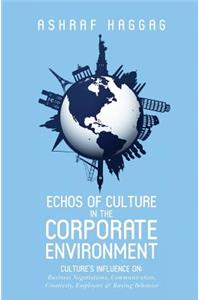 Echos of Culture in the Corporate Environment: Culture's influence on; Business negotiations, Communication, Creativity, Employees, and Buying Behavior