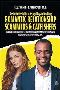 The Definitive Guide to Recognizing and Avoiding Romantic Relationship Scammers & Catfishers