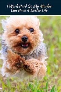 I Work Hard So My Morkie Can Have A Better Life