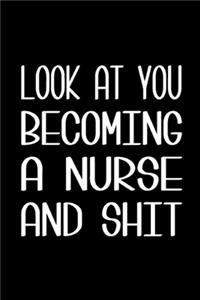 Look at You Becoming a Nurse and Shit Notebook
