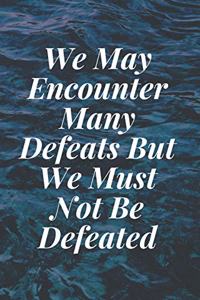 We May Encounter Many Defeats But We Must Not Be Defeated