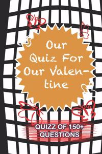 Our Quiz For Our Valentine Quiz Of 150+ Questions