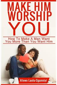 Make Him Worship You