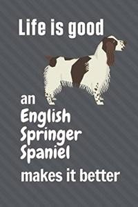 Life is good an English Springer Spaniel makes it better