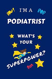 I'm A Podiatrist What's Your Superpower?: Perfect Gag Gift For A Superpowered Podiatrist - Blank Lined Notebook Journal - 100 Pages 6 x 9 Format - Office - Work - Job - Humour and Banter - B