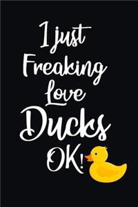 I Just Freaking Love Ducks OK!