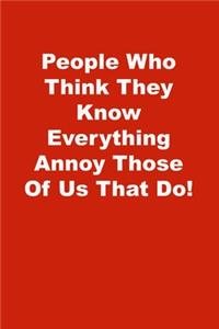 People Who Think They Know Everything Annoy Those Of Us That Do!