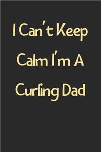 I Can't Keep Calm I'm A Curling Dad