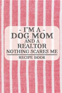 I'm a Dog Mom and a Realtor Nothing Scares Me Recipe Book