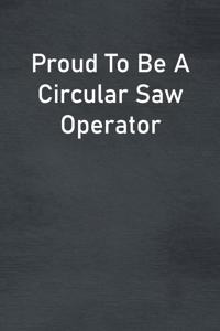 Proud To Be A Circular Saw Operator