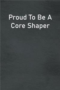 Proud To Be A Core Shaper