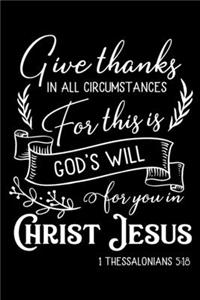 Give thanks in all circumstances for this is God's will for you in Christ Jesus