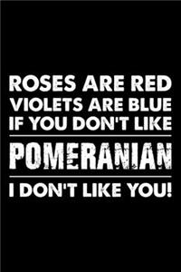 Roses are Red Violets are Blue If You Don't Like Pomeranian I Don't Like You