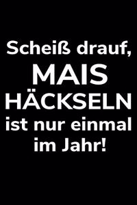 Scheiß drauf, Mais häckseln ist nur einmal im Jahr!