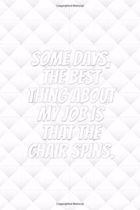 Some Days, the Best Thing About My Job Is That the Chair Spins.
