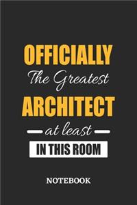 Officially the Greatest Architect at least in this room Notebook