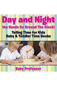 Day and Night the Hands Go Around The Clock! Telling Time for Kids - Baby & Toddler Time Books