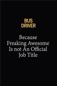 Bus Driver Because Freaking Awesome Is Not An Official Job Title