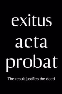 exitus acta probat- The result justifies the deed