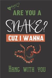 Are you a Snake? Cuz i wanna hang with you