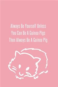 Always Be Yourself Unless You Can Be A Guinea Pigs Then Always Be A Guinea Pig