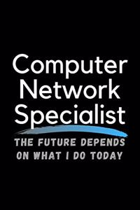 Computer Network Specialist The Future Depends On What I Do Today