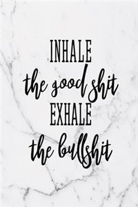 Inhale The Good Shit Exhale The Bullshit