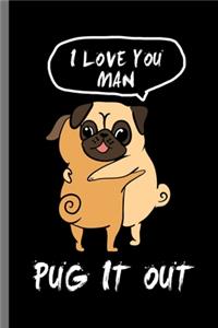 I love you Man Pug it out