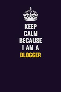 Keep Calm Because I Am A blogger