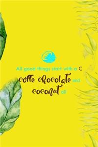 All Good Things Start With A C Coffe Chocolate And Coconut Oil