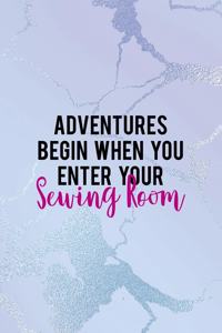 Adventures Begin When You Enter Your Sewing Room