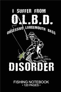 I Suffer From O.L.B.D. Obsessive Largemouth Bass Disorder Fishing Notebook 120 Pages