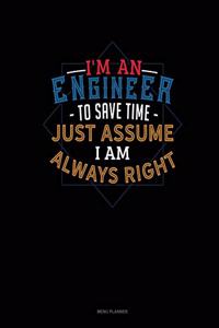 I'm An Engineer To Save Time Just Assume I'm Always Right