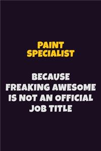 Paint Specialist, Because Freaking Awesome Is Not An Official Job Title