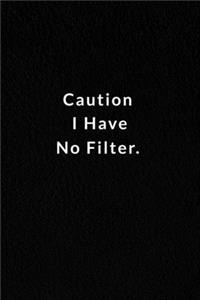 Caution I Have No Filter.