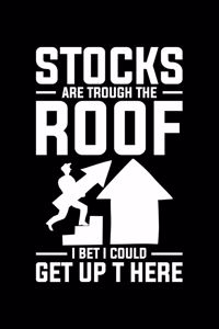 Stocks Are Trough The Roof I Bet I Could Get Up There