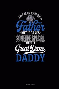 Any Man Can Be A Father But It Takes Someone Special To Be A Great Dane Daddy