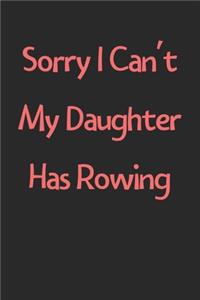 Sorry I Can't My Daughter Has Rowing
