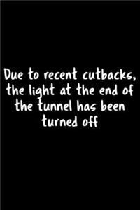 Due To Recent Cutbacks, The Light At The End Of The Tunnel Has Been Turned Off