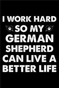 I Work Hard So My German Shepherd Can Have A Better Life
