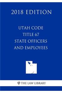 Utah Code - Title 67 - State Officers and Employees (2018 Edition)
