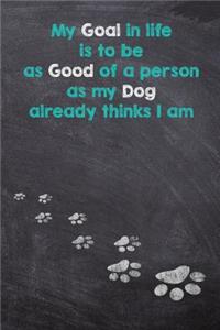 My Goal in life is to be as Good of a person as my Dog already thinks I am