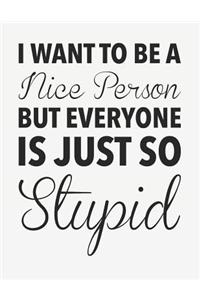 I Want to Be a Nice Person, But Everyone Is Just So Stupid