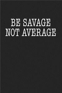 Be Savage Not Average