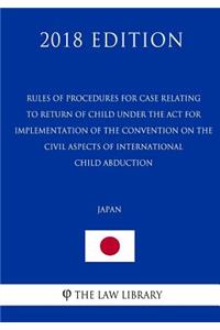 Rules of Procedures for Case relating to Return of Child under the Act for Implementation of the Convention on the Civil Aspects of International Child Abduction (Japan) (2018 Edition)