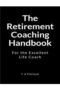 The Retirement Coaching Handbook: For the Excellent Life Coach